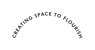 CREATING SPACE TO FLOURISH